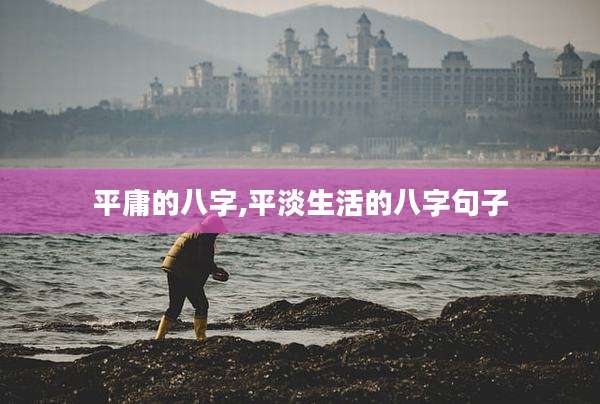 平庸的八字,平淡生活的八字句子
