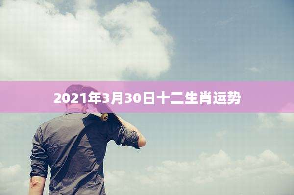 2021年3月30日十二生肖运势