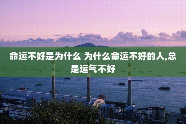 命运不好是为什么 为什么命运不好的人,总是运气不好