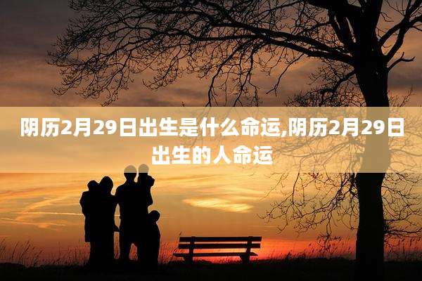 阴历2月29日出生是什么命运,阴历2月29日出生的人命运