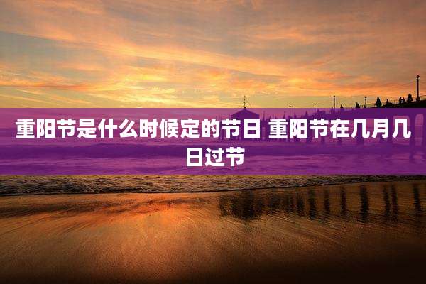 重阳节是什么时候定的节日 重阳节在几月几日过节