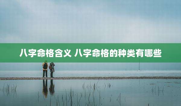 八字命格含义 八字命格的种类有哪些
