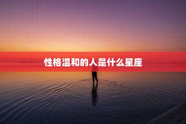 性格温和的人是什么星座