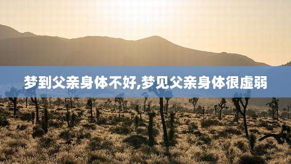 梦到父亲身体不好,梦见父亲身体很虚弱