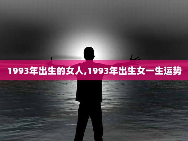 1993年出生的女人,1993年出生女一生运势