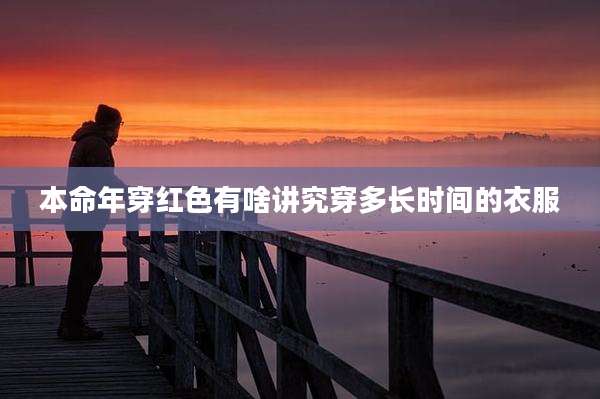 本命年穿红色有啥讲究穿多长时间的衣服