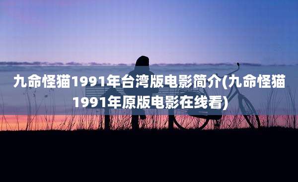 九命怪猫1991年台湾版电影简介(九命怪猫1991年原版电影在线看)