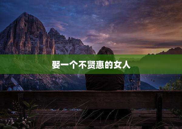 娶一个不贤惠的女人