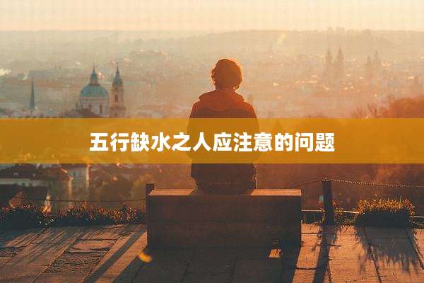 五行缺水之人应注意的问题