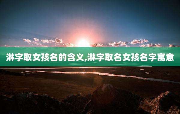 淋字取女孩名的含义,淋字取名女孩名字寓意