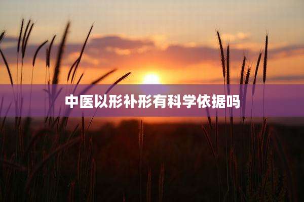 中医以形补形有科学依据吗