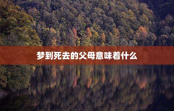 梦到死去的父母意味着什么