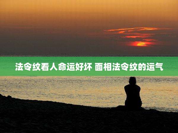 法令纹看人命运好坏 面相法令纹的运气