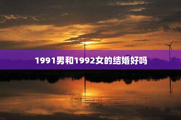 1991男和1992女的结婚好吗