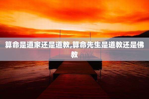 算命是道家还是道教,算命先生是道教还是佛教