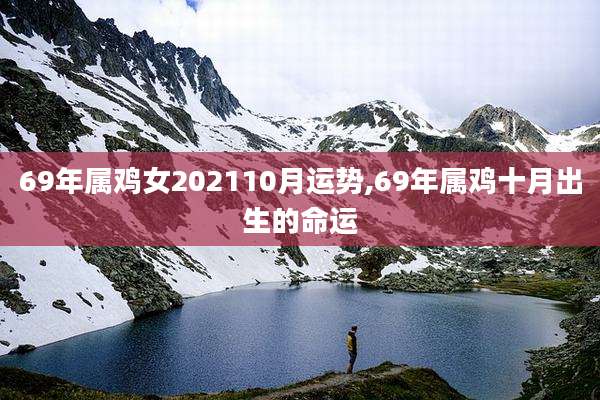69年属鸡女202110月运势,69年属鸡十月出生的命运