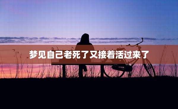梦见自己老死了又接着活过来了