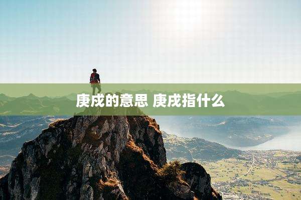 庚戍的意思 庚戌指什么