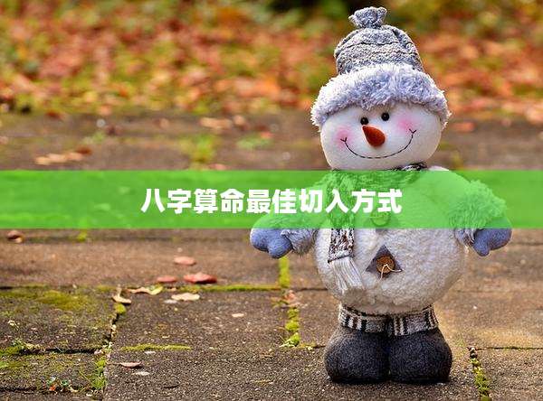 八字算命最佳切入方式