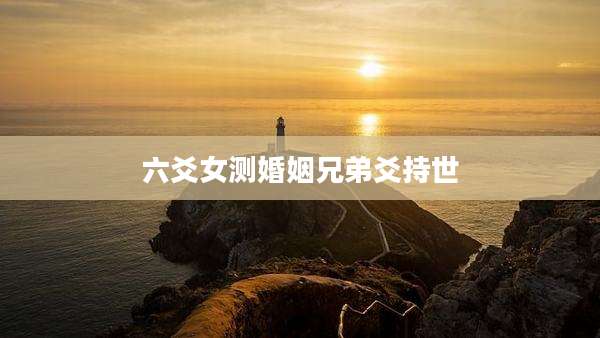 六爻女测婚姻兄弟爻持世
