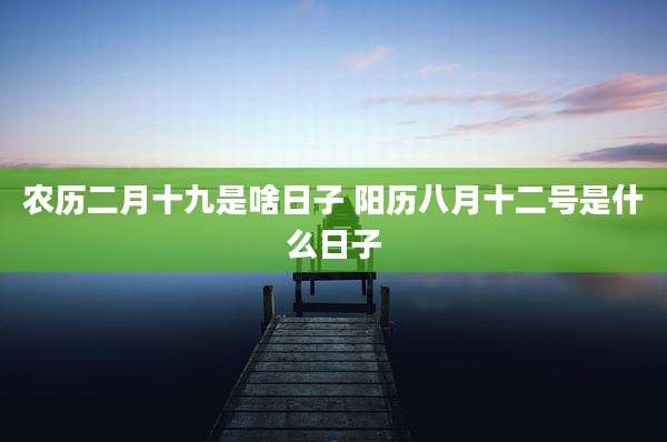 农历二月十九是啥日子 阳历八月十二号是什么日子