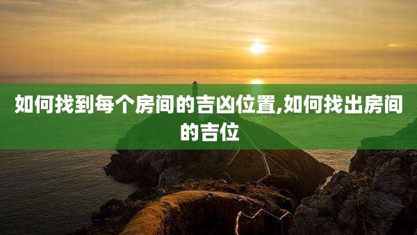 如何找到每个房间的吉凶位置,如何找出房间的吉位