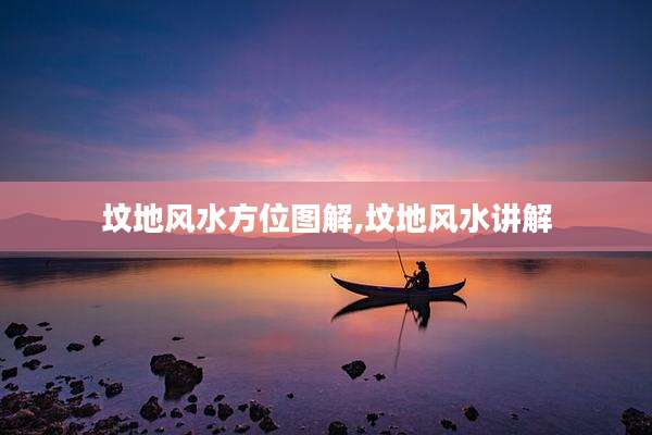 坟地风水方位图解,坟地风水讲解