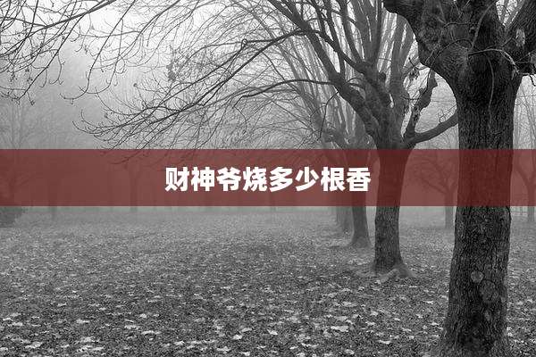 财神爷烧多少根香