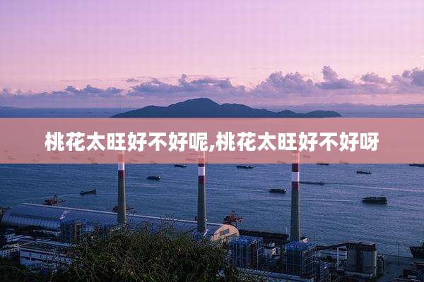 桃花太旺好不好呢,桃花太旺好不好呀