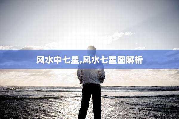风水中七星,风水七星图解析