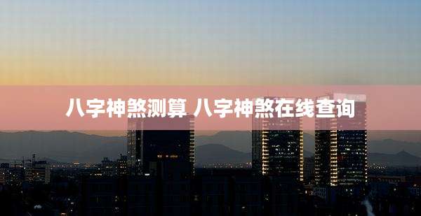 八字神煞测算 八字神煞在线查询