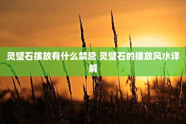 灵璧石摆放有什么禁忌 灵璧石的摆放风水详解