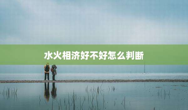水火相济好不好怎么判断