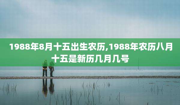 1988年8月十五出生农历,1988年农历八月十五是新历几月几号