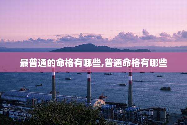 最普通的命格有哪些,普通命格有哪些