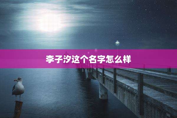 李子汐这个名字怎么样