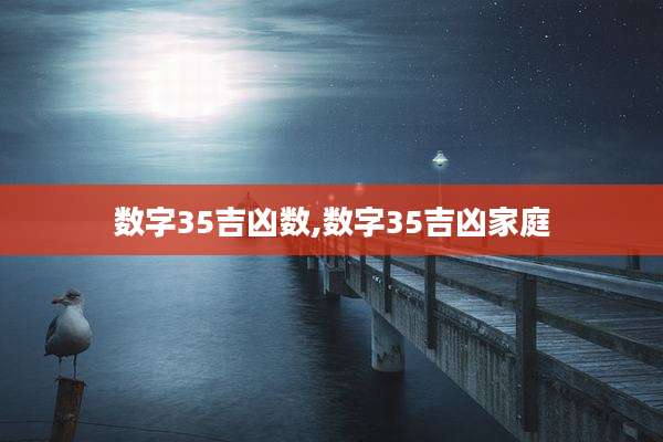 数字35吉凶数,数字35吉凶家庭