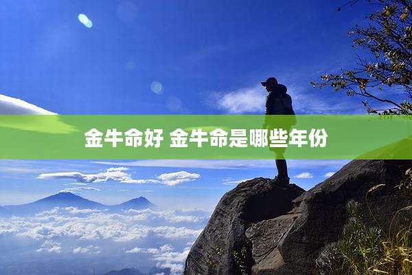 金牛命好 金牛命是哪些年份