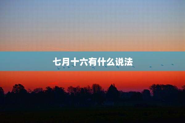 七月十六有什么说法