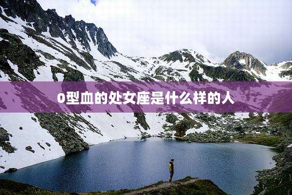 0型血的处女座是什么样的人