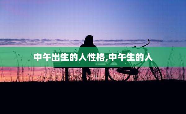 中午出生的人性格,中午生的人