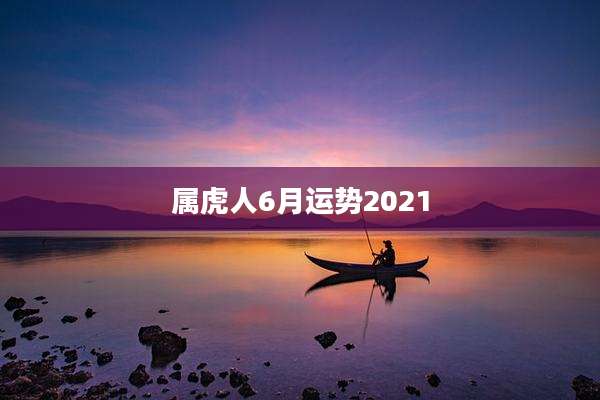 属虎人6月运势2021