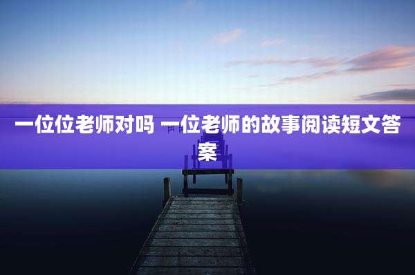 一位位老师对吗 一位老师的故事阅读短文答案