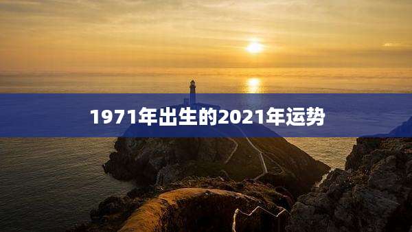 1971年出生的2021年运势