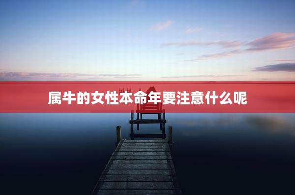 属牛的女性本命年要注意什么呢