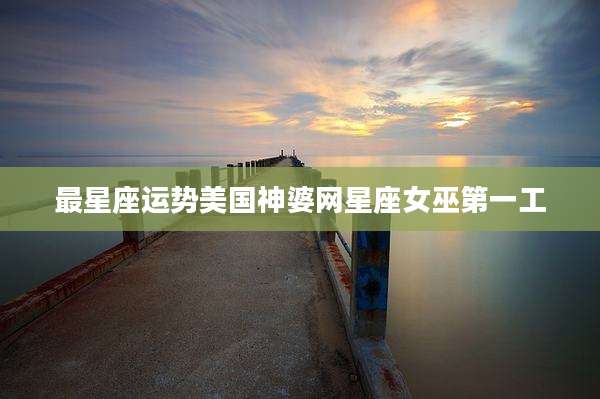 最星座运势美国神婆网星座女巫第一工