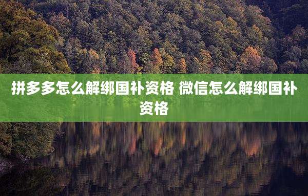 拼多多怎么解绑国补资格 微信怎么解绑国补资格