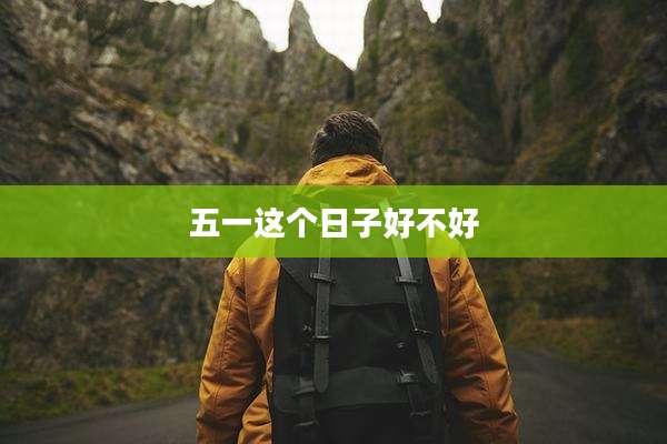 五一这个日子好不好