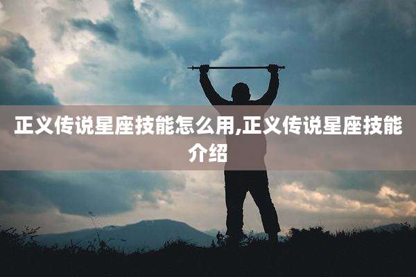 正义传说星座技能怎么用,正义传说星座技能介绍