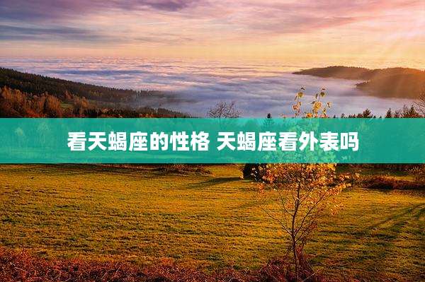 看天蝎座的性格 天蝎座看外表吗